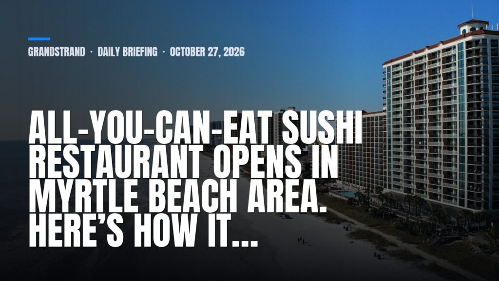 GrandStrand daily briefing: All-you-can-eat sushi restaurant opens in Myrtle Beach area. Here’s how it…
