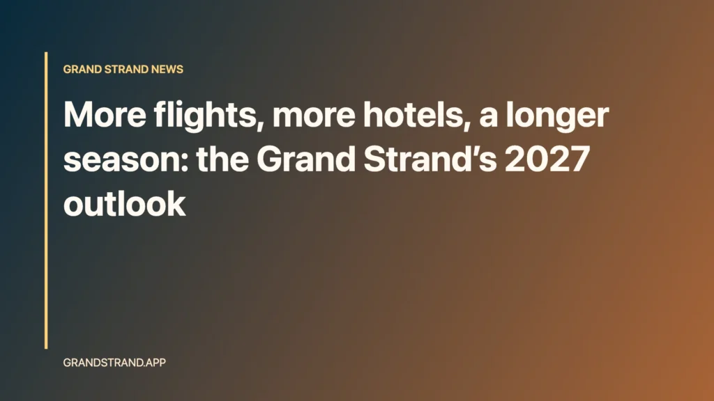 More flights, more hotels, a longer season: the Grand Strand’s 2027 outlook